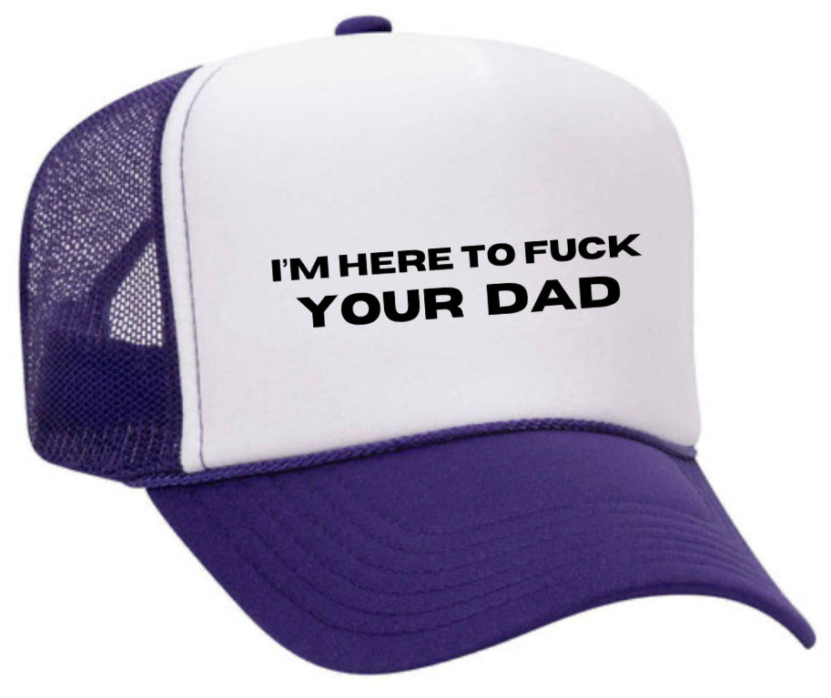 I’m Here To Fuck Your Dad Trucker Hat