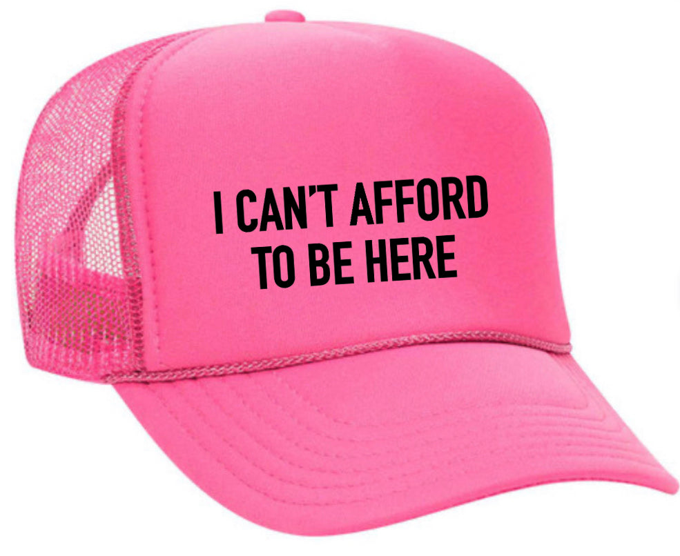 I Can’t Afford To Be Here Trucker Hat