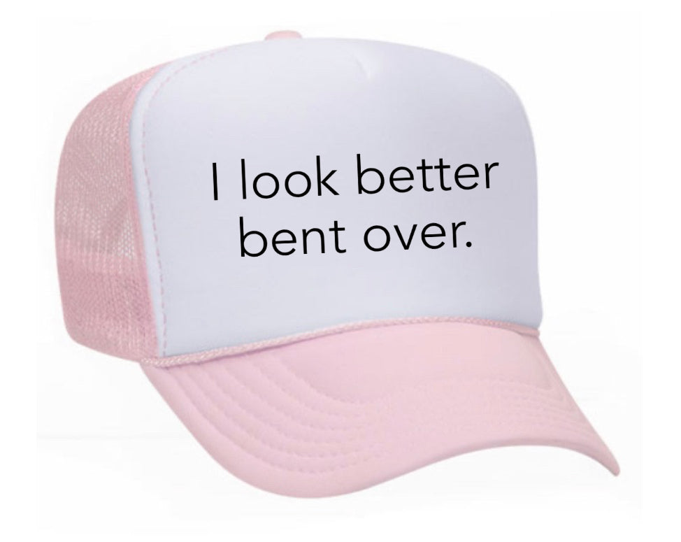 I Look Better Bent Over Trucker Hat