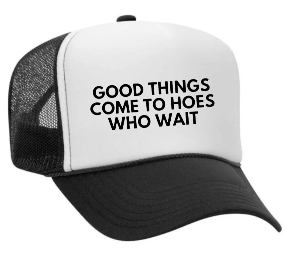 Good Things Come To Hoes Who Wait Trucker Hat