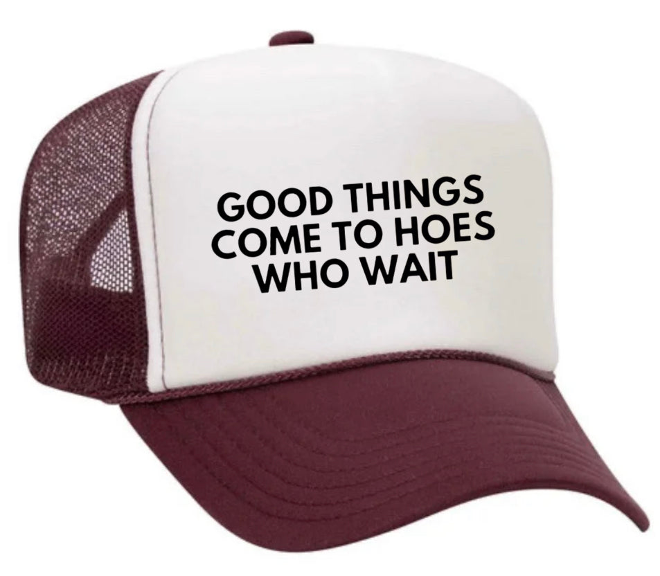 Good Things Come To Hoes Who Wait Trucker Hat