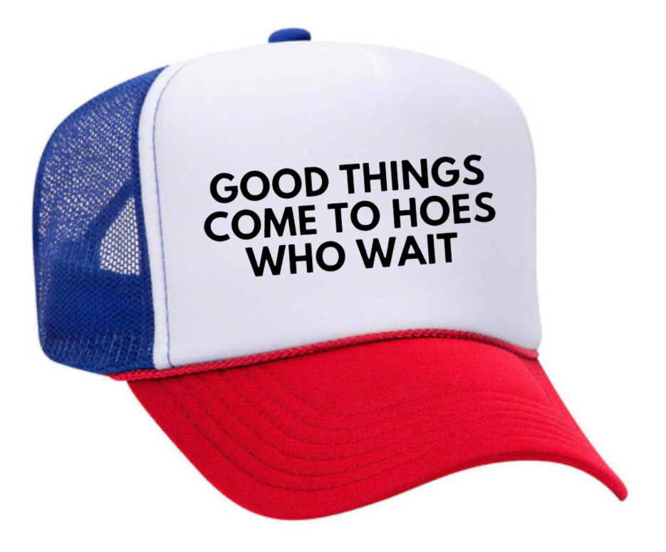 Good Things Come To Hoes Who Wait Trucker Hat