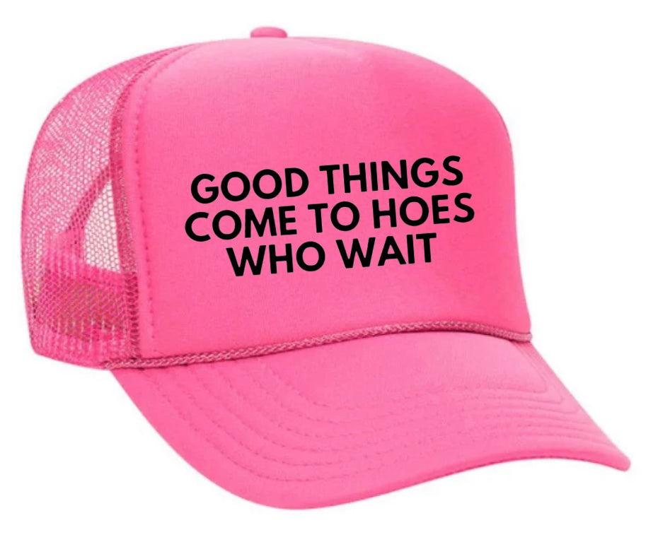 Good Things Come To Hoes Who Wait Trucker Hat