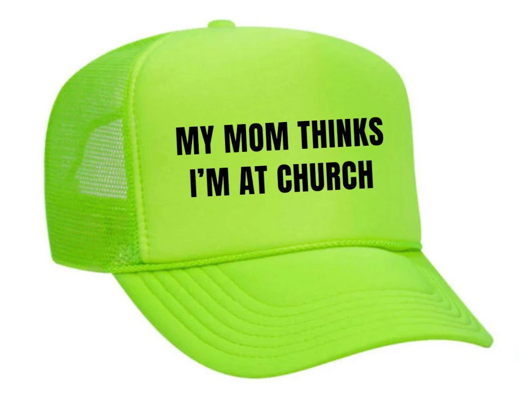 My Mom Thinks I’m at Church Trucker Hat