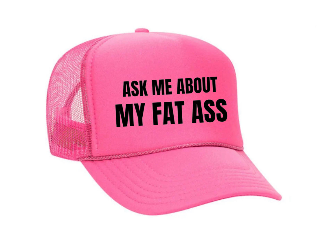 Ask Me About My Fat Ass Trucker Hat