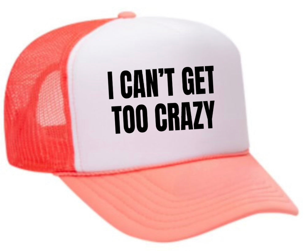 I Can’t Get Too Crazy Trucker Hat