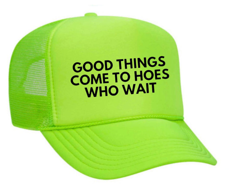 Good Things Come To Hoes Who Wait Trucker Hat