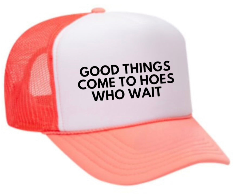 Good Things Come To Hoes Who Wait Trucker Hat