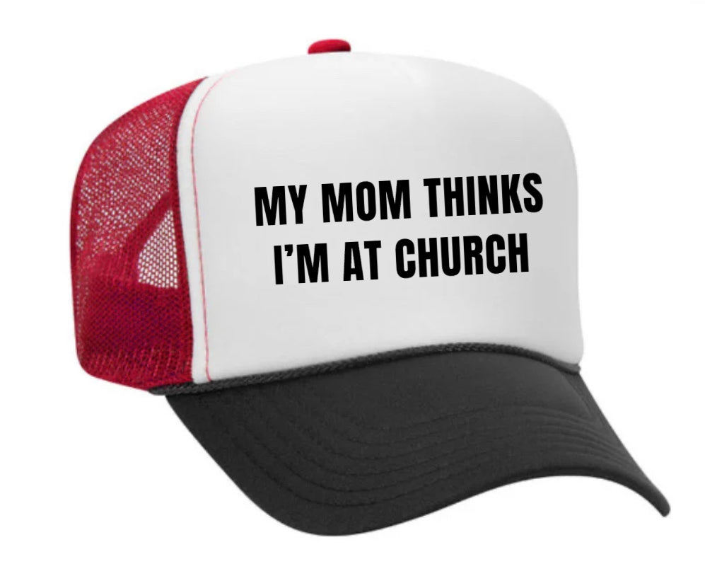 My Mom Thinks I’m at Church Trucker Hat