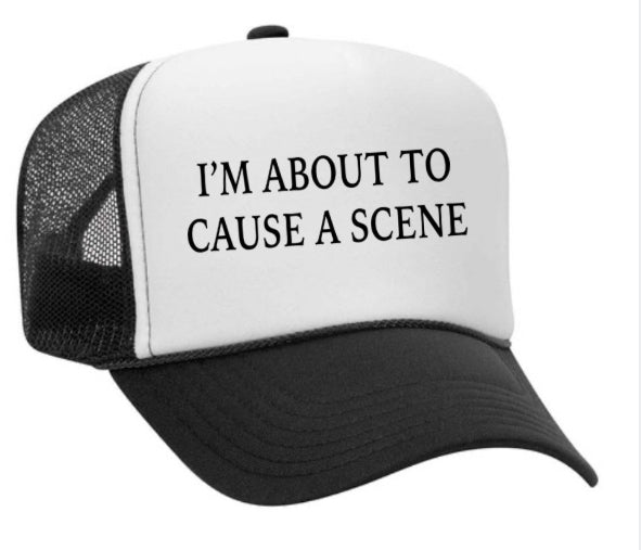 I’m About To Cause A Scene Trucker Hat