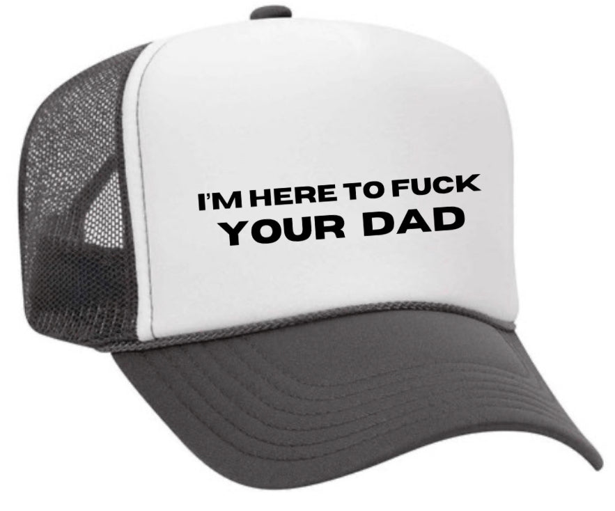 I’m Here To Fuck Your Dad Trucker Hat