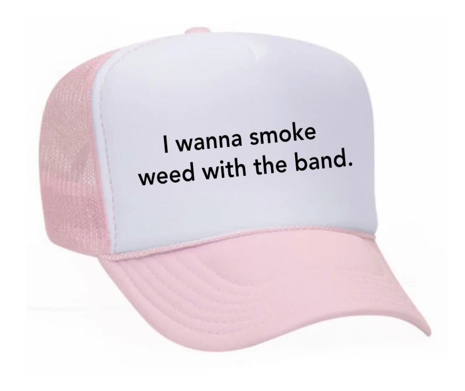 I wanna smoke weed with the band Trucker Hat