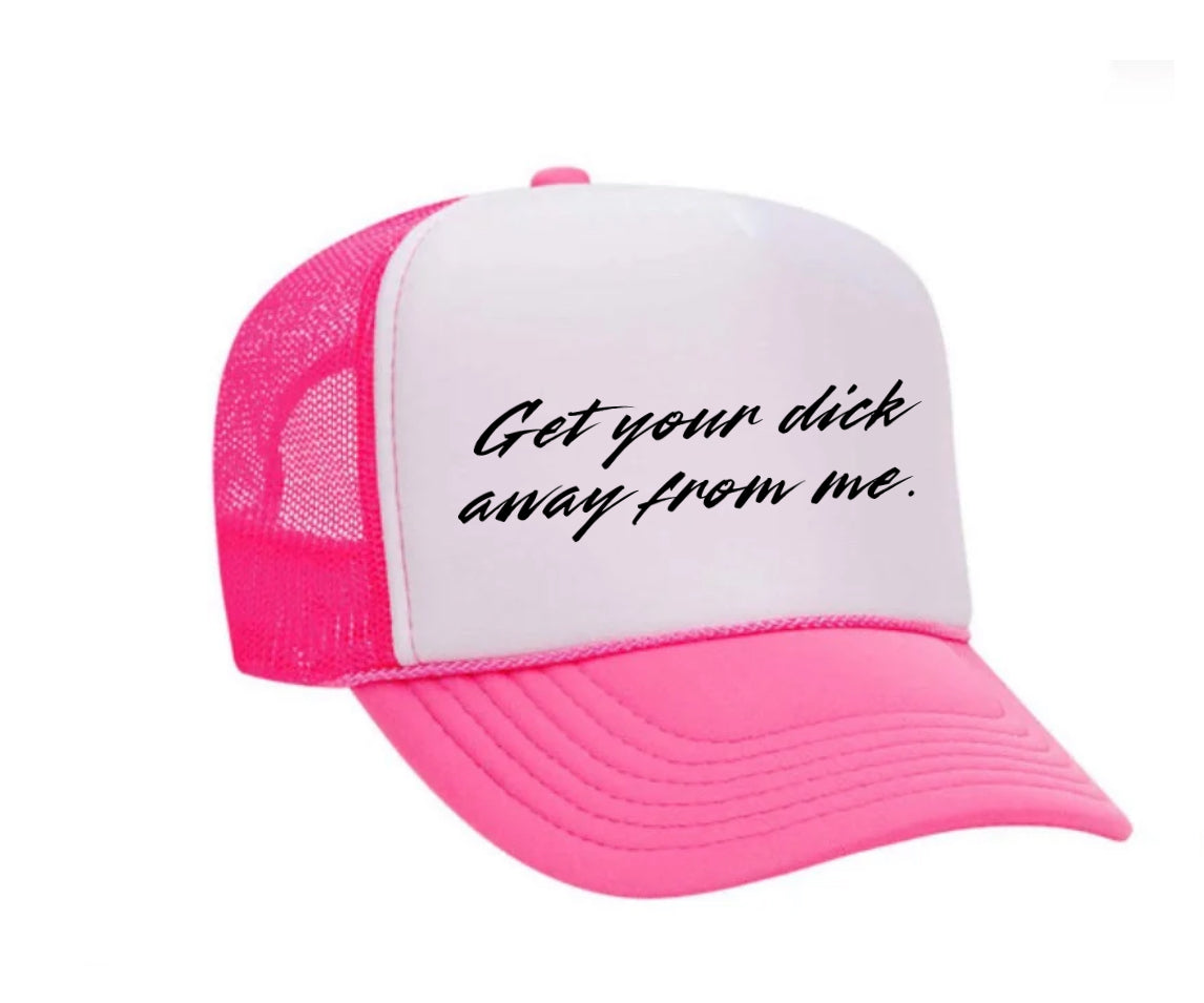 Get Your Dick Away From Me Trucker Hats