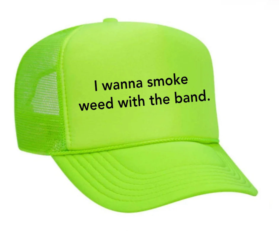 I wanna smoke weed with the band Trucker Hat