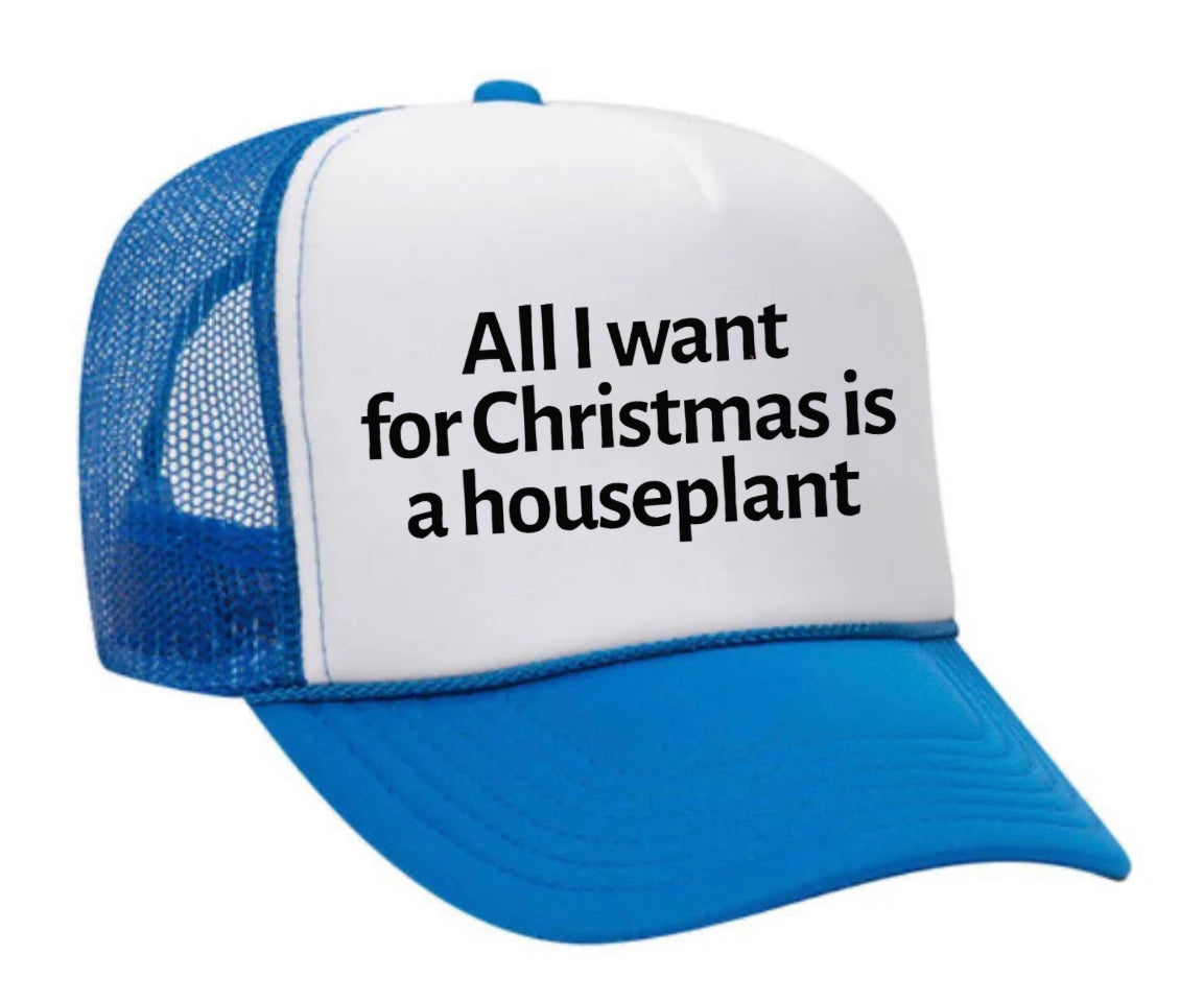 All I Want For Christmas Is A Houseplant Trucker Hat