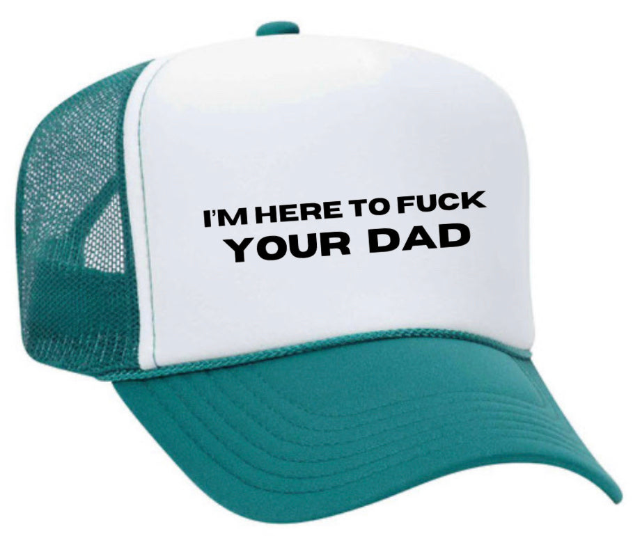 I’m Here To Fuck Your Dad Trucker Hat