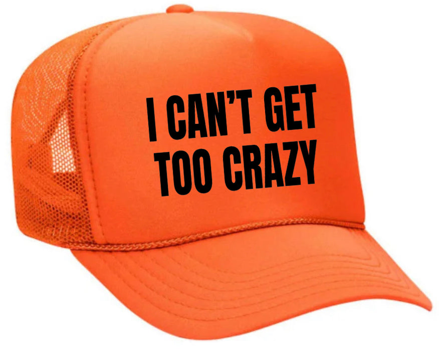 I Can’t Get Too Crazy Trucker Hat