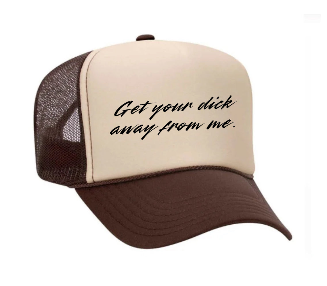 Get Your Dick Away From Me Trucker Hats