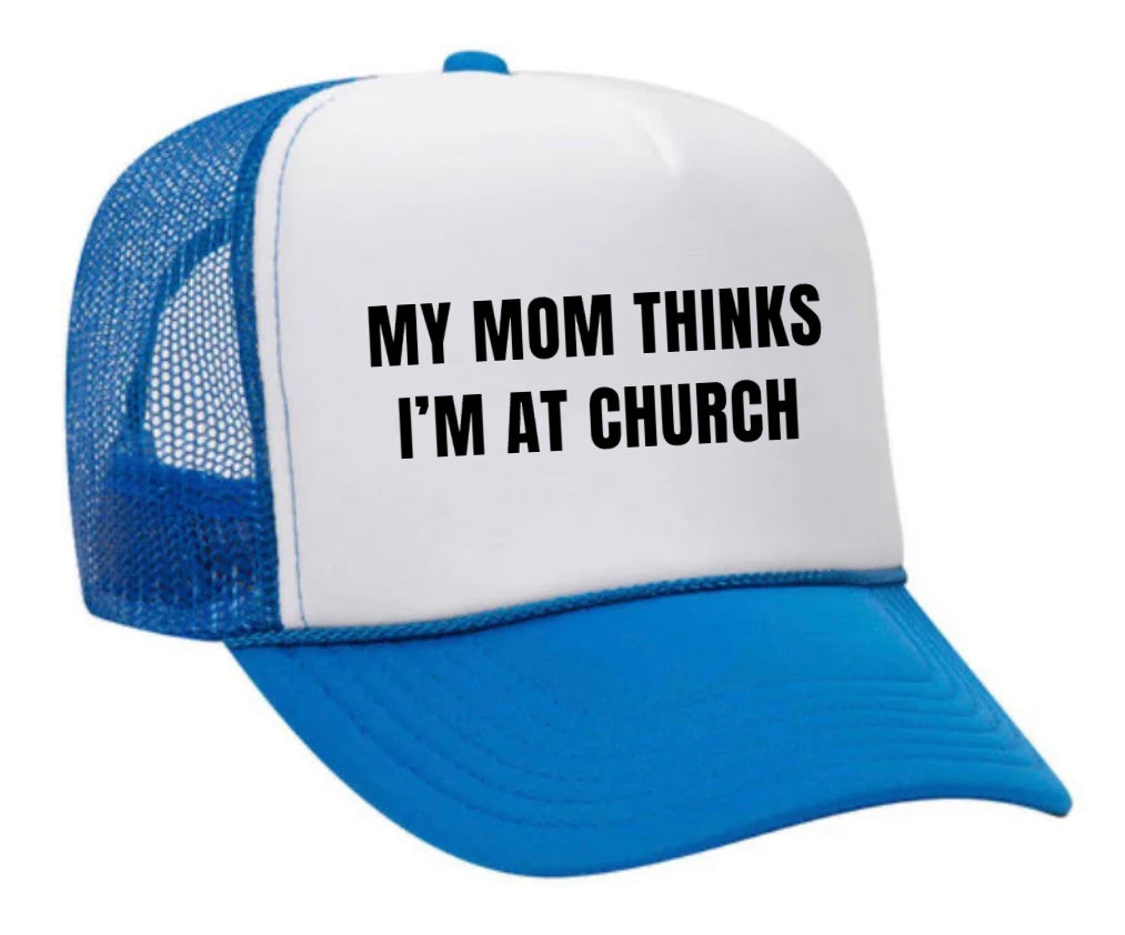 My Mom Thinks I’m at Church Trucker Hat