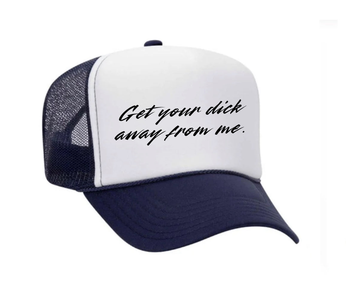 Get Your Dick Away From Me Trucker Hats