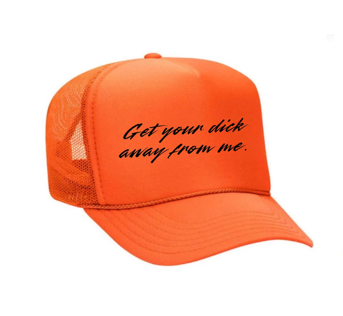 Get Your Dick Away From Me Trucker Hats