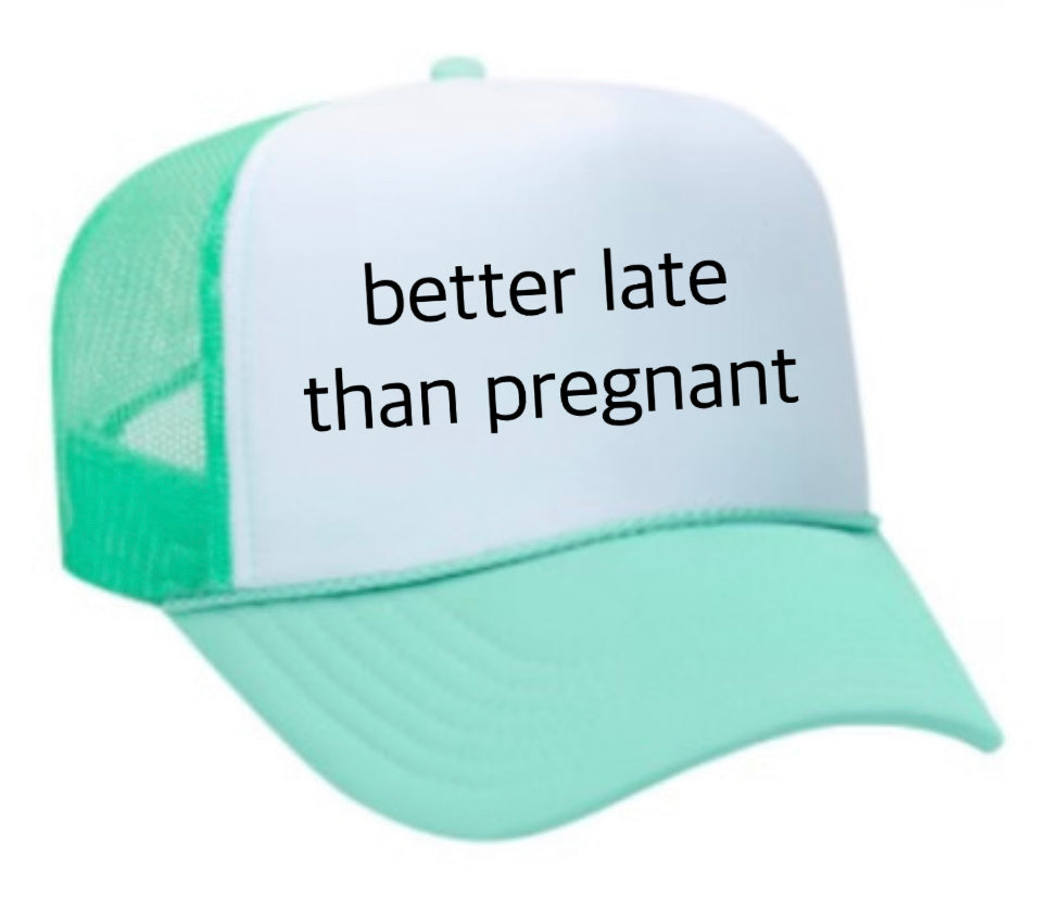 Better Late Than Pregnant Trucker Hat