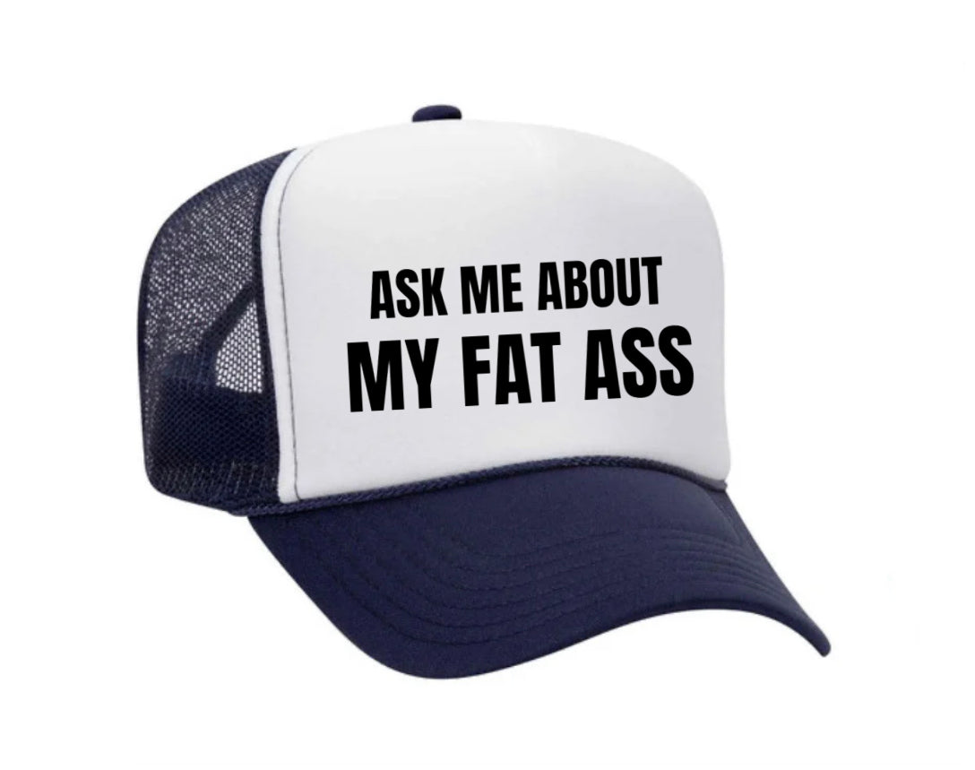 Ask Me About My Fat Ass Trucker Hat