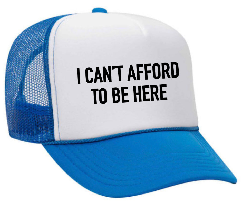 I Can’t Afford To Be Here Trucker Hat