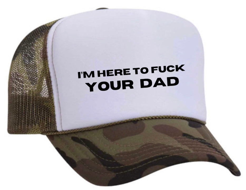 I’m Here To Fuck Your Dad Trucker Hat