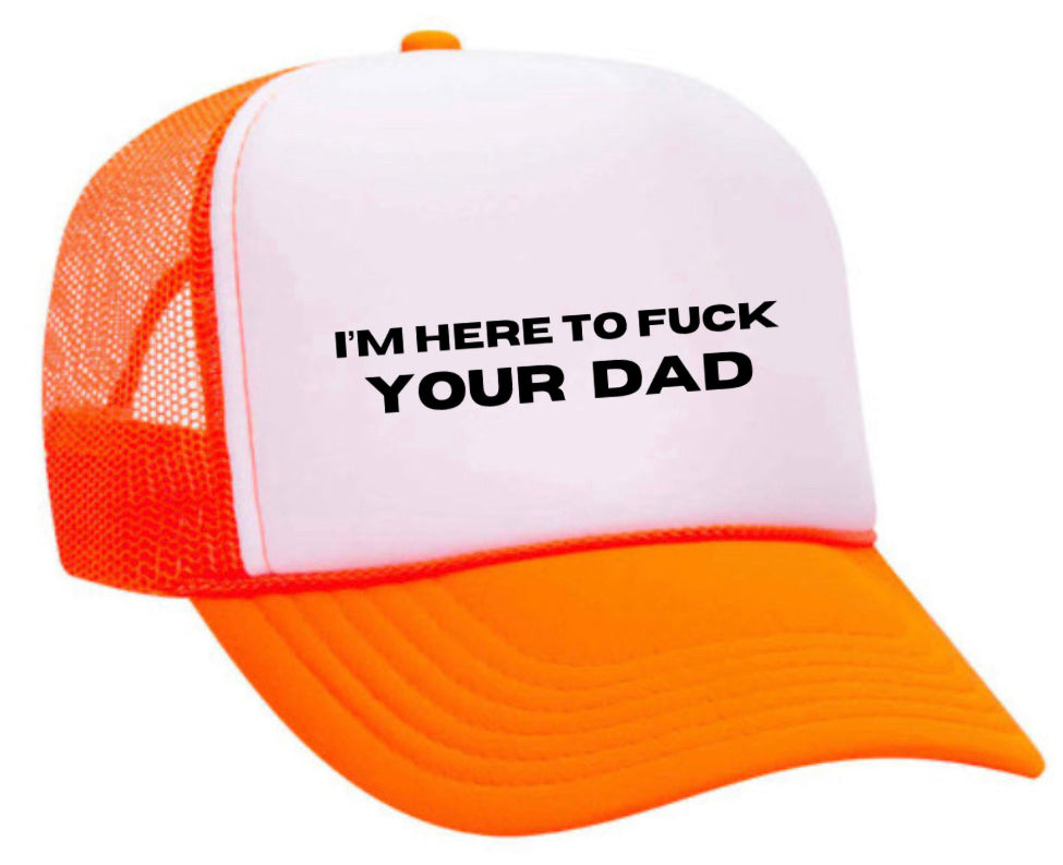 I’m Here To Fuck Your Dad Trucker Hat