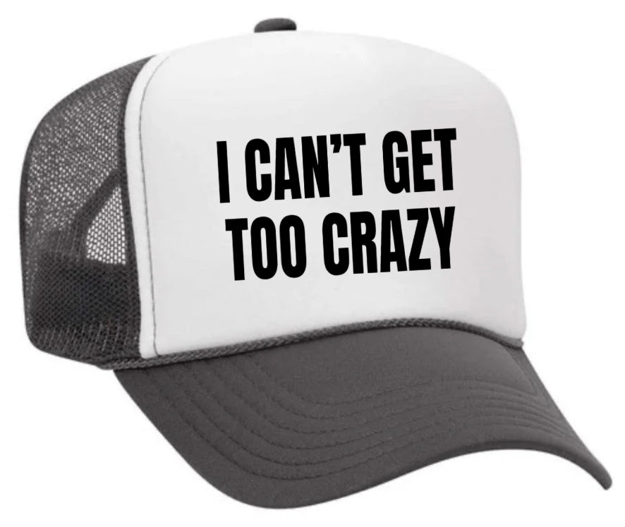 I Can’t Get Too Crazy Trucker Hat