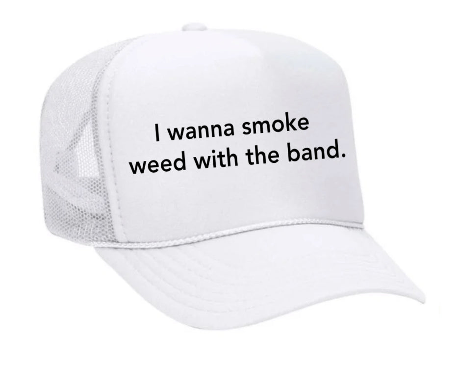 I wanna smoke weed with the band Trucker Hat