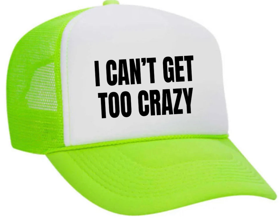 I Can’t Get Too Crazy Trucker Hat