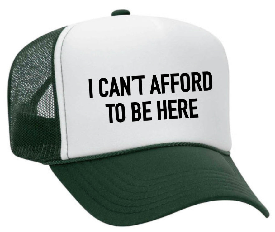 I Can’t Afford To Be Here Trucker Hat