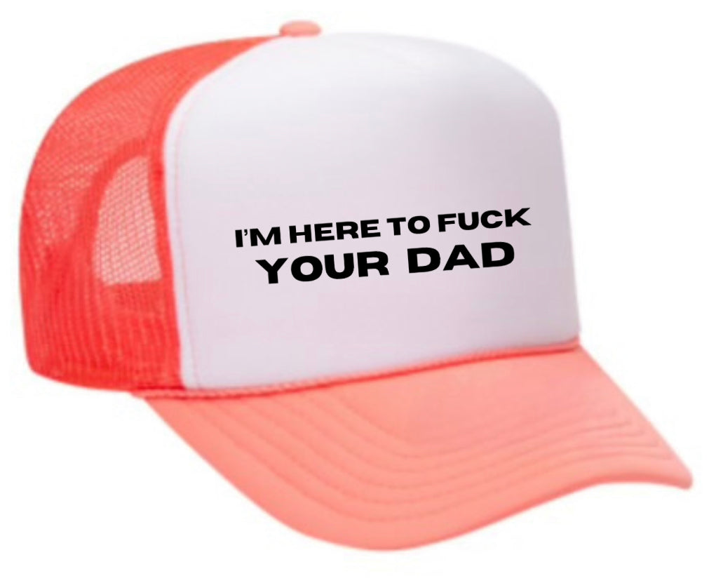 I’m Here To Fuck Your Dad Trucker Hat