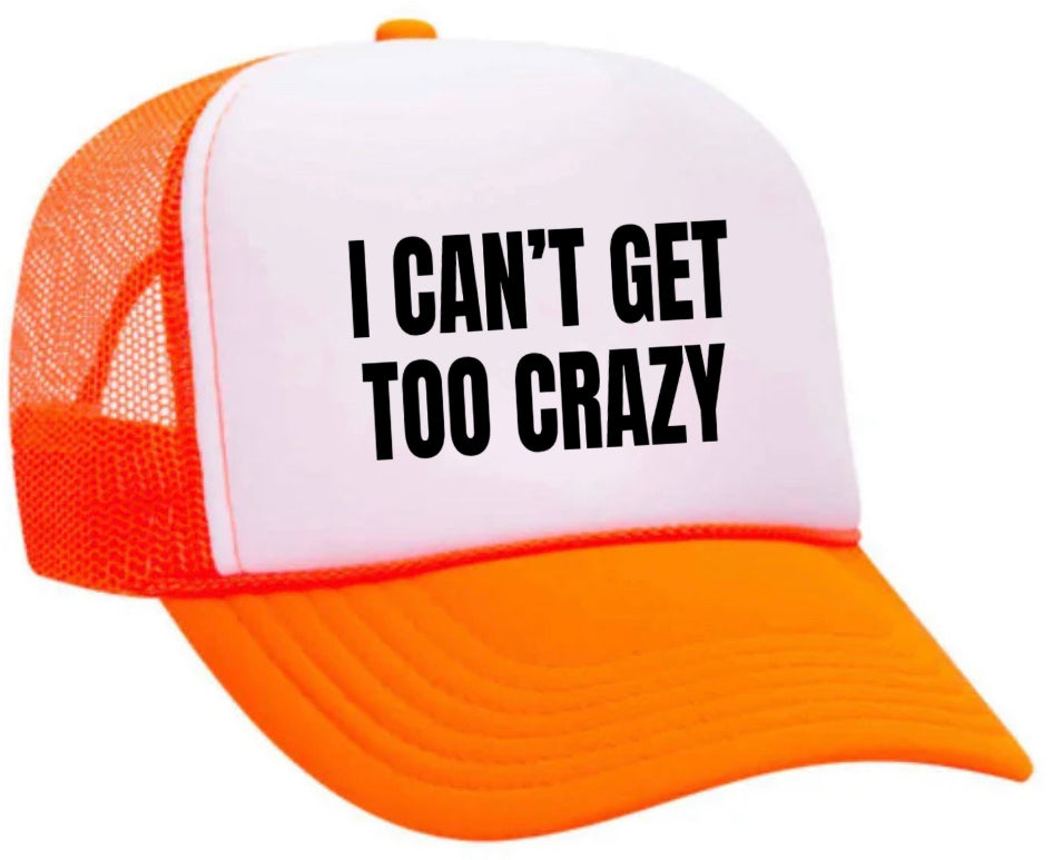 I Can’t Get Too Crazy Trucker Hat