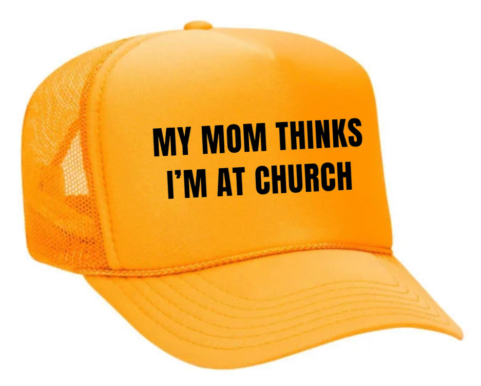 My Mom Thinks I’m at Church Trucker Hat