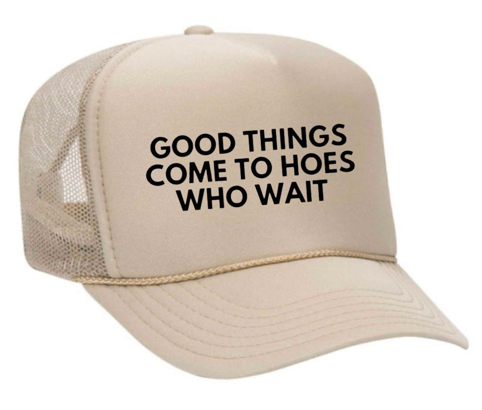 Good Things Come To Hoes Who Wait Trucker Hat