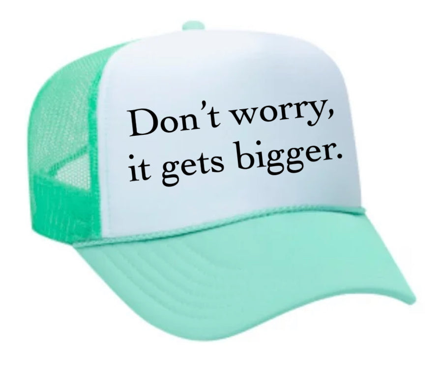 Don't Worry It Gets Bigger. Trucker Hat