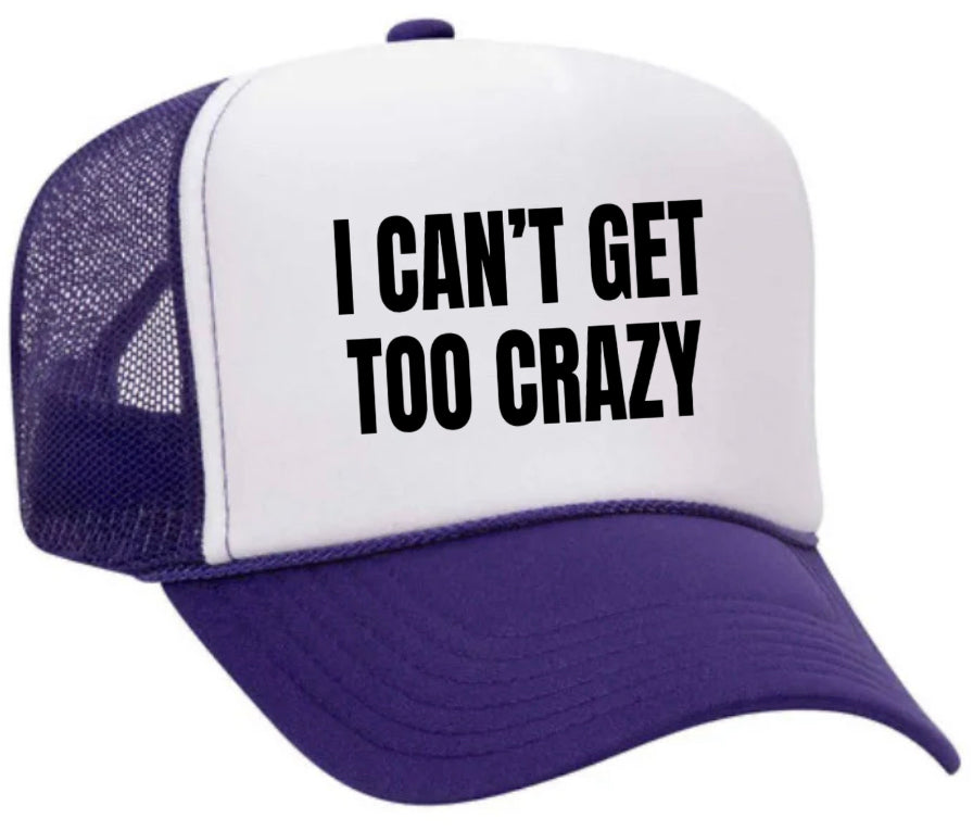 I Can’t Get Too Crazy Trucker Hat