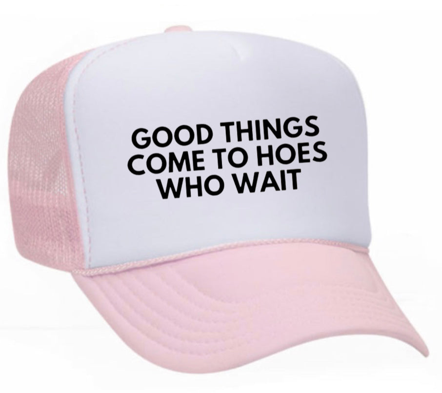 Good Things Come To Hoes Who Wait Trucker Hat