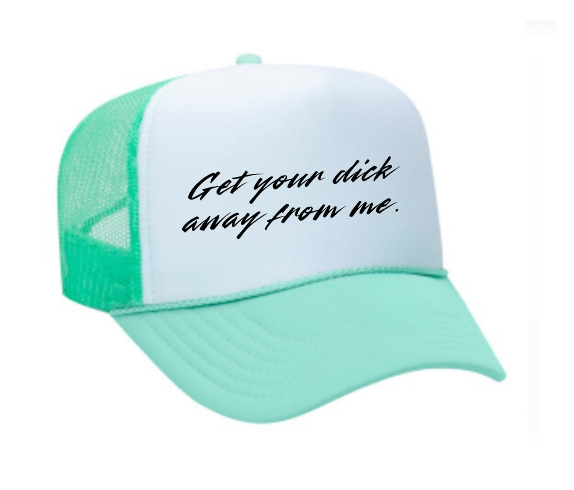 Get Your Dick Away From Me Trucker Hats