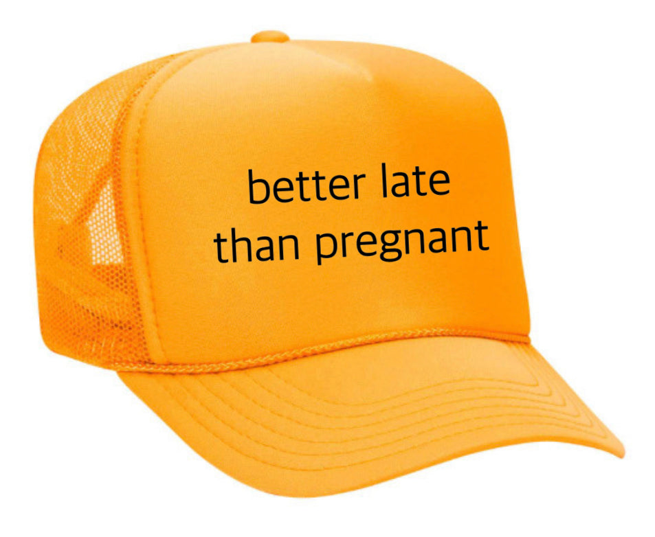 Better Late Than Pregnant Trucker Hat