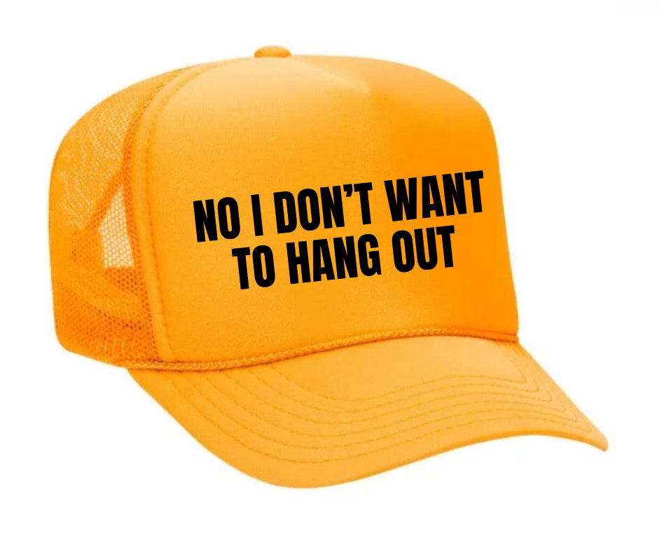 No I Don’t Want To Hang Out Trucker Hat