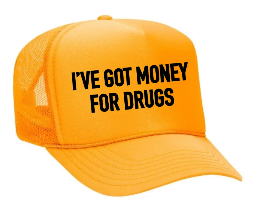 I've Got Money for Drugs Trucker Hat