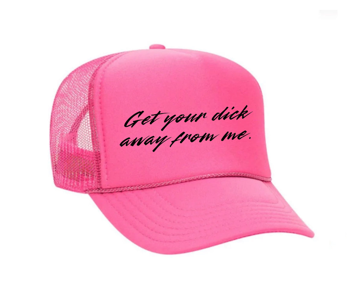 Get Your Dick Away From Me Trucker Hats