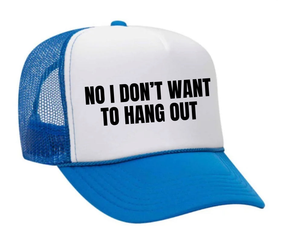 No I Don’t Want To Hang Out Trucker Hat