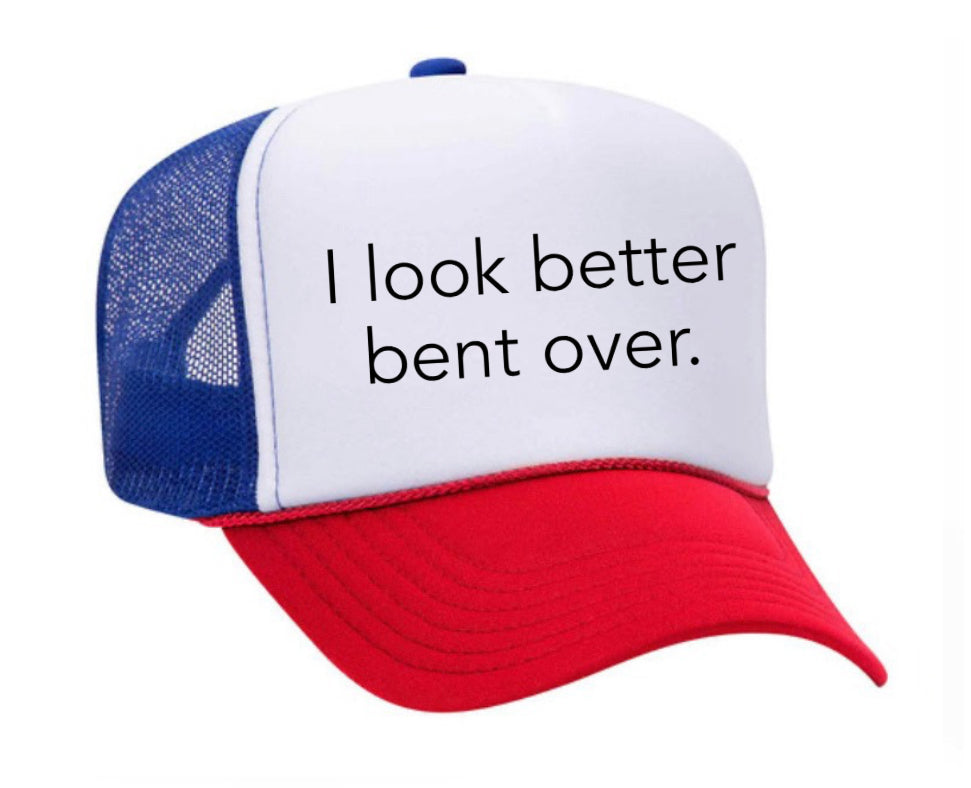 I Look Better Bent Over Trucker Hat