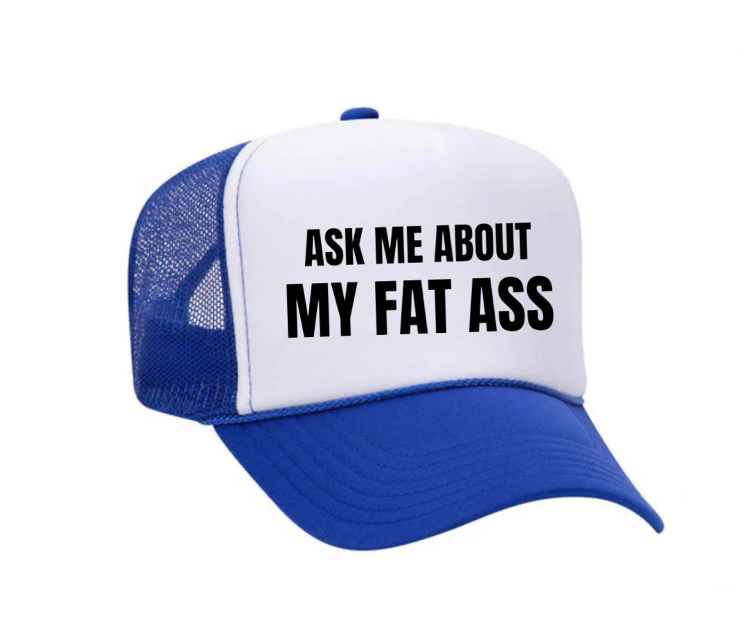 Ask Me About My Fat Ass Trucker Hat