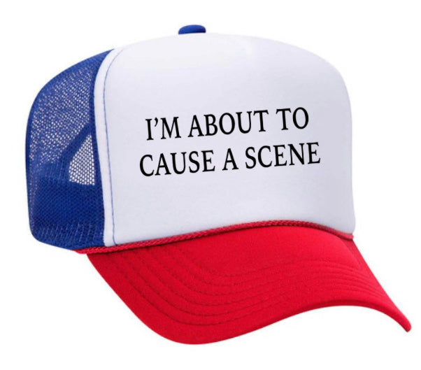 I’m About To Cause A Scene Trucker Hat